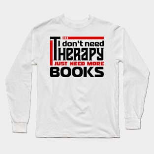 I don't need therapy, I just need more books Long Sleeve T-Shirt